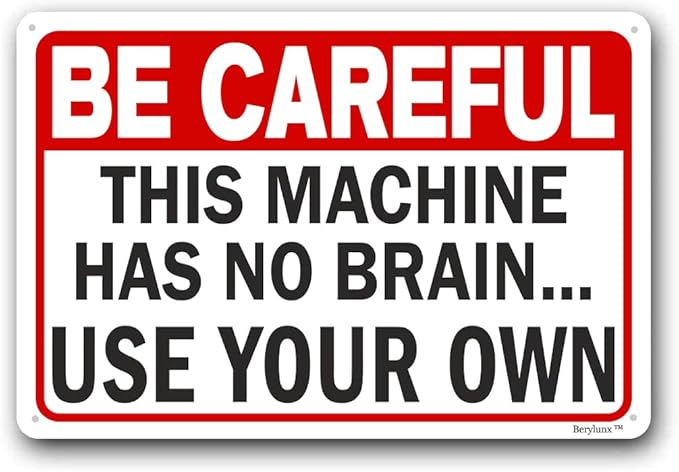 Funny Sarcasm Sign,Home Office Decor Sign,Business Safety Signs "Be Careful - This Machine Has No Brain, Use Your Own" 12"x16" Aluminum Sign
