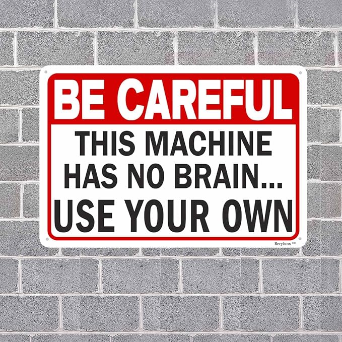 Funny Sarcasm Sign,Home Office Decor Sign,Business Safety Signs "Be Careful - This Machine Has No Brain, Use Your Own" 16"x24" Aluminum Sign